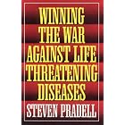Winning the War Against Life Threatening Diseases by Steven Pradell