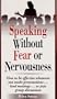 Speaking Without Fear or Nervousness: How to Be Effective Whenever You Make Presentations... Lead Meetings... or Join Group Discussions