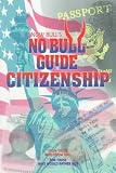 Know Bull s No Bull Guide to Citizenship: From Those Who Know Bull, for Those Who Would Rather Not