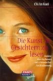 Die Kunst, in Gesichtern zu lesen - Andere durchschauen mit chinesischer Antlitzdeutung. - Chi An Kuei, Kuei Chi An
