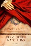 Der Chirurg Napoleons - Johannes K. Soyener