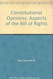 Constitutional opinions : aspects of the Bill of Rights