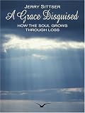 A Grace Disguised: How the Soul Grows through Loss