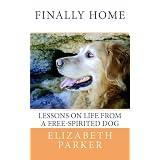 Finally Home: Lessons on Life from a Free-Spirited Dog