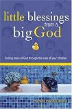 cover of Little Blessings from Big God: Finding More of God Through the Lives of Your Children