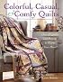 Colorful, Casual, and Comfy Quilts: Over 20 Quilts and Projects to Warm Your Home
