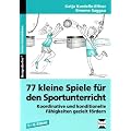77 kleine Spiele f�r den Sportunterricht: Koordinative und konditionelle F�higkeiten gezielt f�rdern. 1. bis 4. Schuljahr
