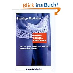 Frauen schnell verf�hren. Wie Sie jede Nacht eine andere Frau haben k�nnen.