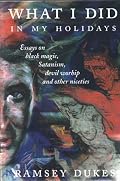 What I Did In My Holidays - Essays on Black Magick, Satanism and Devil Worship