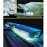 Modern Trains and Splendid Stations: Architecture, Design, and Rail Travel for the Twenty-First Century