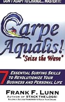 Carpe Aqualis! Seize the Wave - 7 Essential Surfing Skills To Revolutionize Your Business And Personal Life
