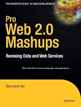 Pro Web 2.0 Mashups: Remixing Data and Web Services (Expert's Voice in Web Development)