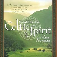Kindling the Celtic Spirit: Ancient Traditions to Illumine Your Life Through the Seasons