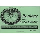 Roulette for the Weekend Gambler: How to Get In, Make Your Hit and Get Out a Winner