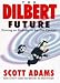 THE DILBERT FUTURE: THRIVING ON STUPIDITY