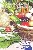 How To Grow Organic Vegetables In Containers (...Anywhere!)