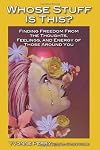 Whose Stuff Is This?: Finding Freedom from the Negative Thoughts, Feelings, and Energy of Those Around You