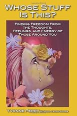 Whose Stuff Is This?: Finding Freedom from the Negative Thoughts, Feelings, and Energy of Those Around You