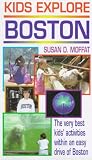 Kids Explore Boston: The Very Best Kids  Activities Within an Easy Drive to Boston