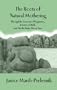 The Roots of Natural Mothering: Through the Seasons of Pregnancy, Journey of Birth, And Motherbaby Moon Time