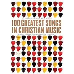 100 Greatest Songs of Christian Music: The Stories Behind the Music That Changed Our Lives Forever