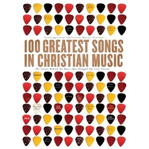 100 Greatest Songs of Christian Music: The Stories Behind the Music That Changed Our Lives Forever by Tori Taff and CCM Magazine staff