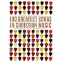 100 Greatest Songs of Christian Music: The Stories Behind the Music That Changed Our Lives Forever