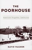 The Poorhouse:  America`s Forgotten Institution