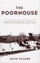 The Poorhouse:  America's Forgotten Institution