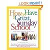 How to Have a  Great Sunday School: Ideas, Advice, Forms and Guidelines to Help You Set Up and Run an Effective, Efficient and Exciting Sunday School