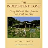 The Independent Home: Living Well With Power from the Sun, Wind, and Water (A Real Goods Independent Living Book)
