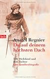 Du auf deinem h&ouml;chsten Dach: Tilly Wedekind und ihre T&ouml;chter - Eine Familienbiografie - - Anatol Regnier