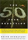 The Fifty-Year Seduction: How Television Manipulated College Football, from the Birth of the Modern NCAA to the Creation of the BCS