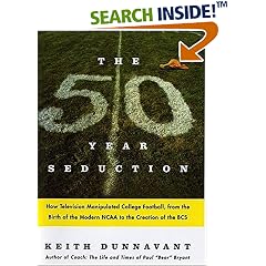 The Fifty-Year Seduction: How Television Manipulated College Football, from the Birth of the Modern NCAA to the Creation of the BCS