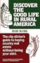 Discover the Good Life in Rural America: The City Slicker's Guide to Buying Country Real Estate Without Losing Your Shirt