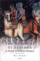 Realm of St.Stephen: History of Medieval Hungary, 895-1526 (International Library of Historical Studies)