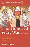 A Traveller s History of the Hundred Years War in France (Traveller S History Of)