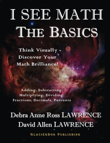 I See Math: The Basics: Think Visually - Discover Your Math Brilliance, by Debra Anne Ross Lawrence, David Allen Lawrence