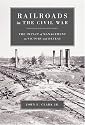 Railroads In The Civil War: The Impact Of Management On Victory And Defeat (Conflicting Worlds: New Dimensions of the American Civil War)