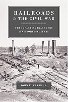 Railroads In The Civil War: The Impact Of Management On Victory And Defeat (Conflicting Worlds: New Dimensions of the American Civil War)