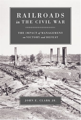 Railroads in the Civil War: The Impact of Management on Victory and Defeat (Conflicting Worlds: New Dimensions of the American Civil War) Book Image