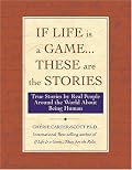 If Life Is a Game...These Are The Stories: True Stories by Real People Around the World About Being Human