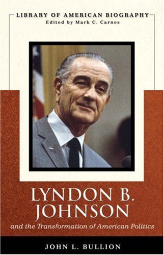 Lyndon B. Johnson and the Transformation of American Politics (Library of American Biography Series) (Library of American Biography)
