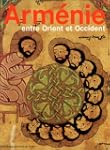 Arm�nie, entre Orient et Occident : T...