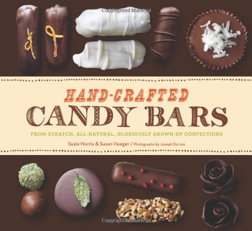 Hand-Crafted Candy Bars: From-Scratch, All-Natural, Gloriously Grown-Up Confections