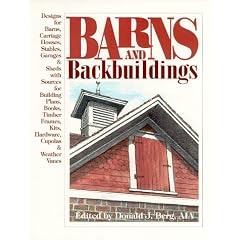 Barns and Backbuildings: Designs for Barns, Carriage Houses, Stables, Garages & Sheds with Sources for Building Plans, Books, Timber Frames, Kits, Hardware, Cupolas & Weather Vanes
