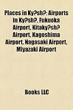 Places in Kyushu: Airports in Kyushu, Fukuoka Airport, Kitakyushu Airport, Kagoshima Airport, Nagasaki Airport, Miyazaki Airport