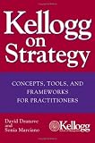Kellogg on Strategy : Concepts, Tools, and Frameworks for Practitioners