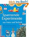 Spannende Experimente aus Natur und Technik: �ber 200 Experimente f�r drinnen und drau�en