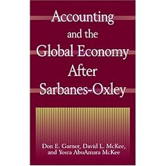 Accounting and the Global Economy After Sarbanes-Oxley: Don E. Garner, David L. McKee, Yosra Abuamara McKee